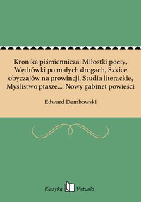 Kronika piśmiennicza: Miłostki poety, Wędrówki po małych drogach, Szkice obyczajów na prowincji, Studia literackie, Myślistwo ptasze..., Nowy gabinet powieści - Edward Dembowski - ebook