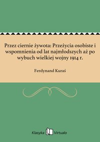 Przez ciernie żywota: Przeżycia osobiste i wspomnienia od lat najmłodszych aż po wybuch wielkiej wojny 1914 r. - Ferdynand Kuraś - ebook
