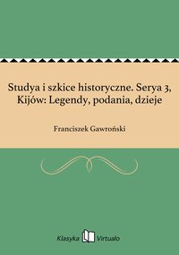 Studya i szkice historyczne. Serya 3, Kijów: Legendy, podania, dzieje - Franciszek Gawroński - ebook