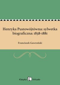 Henryka Pustowójtówna: sylwetka biograficzna: 1838-1881 - Franciszek Gawroński - ebook