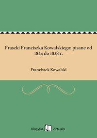 Fraszki Franciszka Kowalskiego: pisane od 1824 do 1828 r. - Franciszek Kowalski - ebook