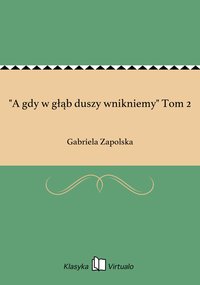 "A gdy w głąb duszy wnikniemy" Tom 2 - Gabriela Zapolska - ebook