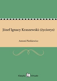 Józef Ignacy Kraszewski: (życiorys) - Antoni Pietkiewicz - ebook