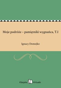 Moje podróże – pamiętniki wygnańca, T.I - Ignacy Domejko - ebook