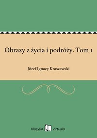 Obrazy z życia i podróży. Tom 1 - Józef Ignacy Kraszewski - ebook