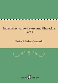 Badania krytyczno-historyczne i literackie. Tom 1 - Józefat Bolesław Ostrowski - ebook