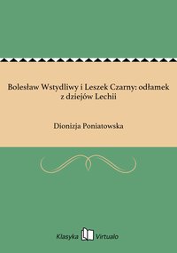 Bolesław Wstydliwy i Leszek Czarny: odłamek z dziejów Lechii - Dionizja Poniatowska - ebook