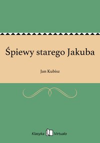 Śpiewy starego Jakuba - Jan Kubisz - ebook