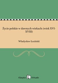 Życie polskie w dawnych wiekach: (wiek XVI-XVIII) - Władysław Łoziński - ebook