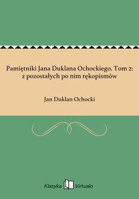 Pamiętniki Jana Duklana Ochockiego. Tom 2: z pozostałych po nim rękopismów - Jan Duklan Ochocki - ebook