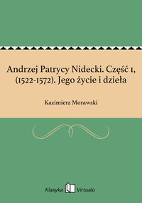 Andrzej Patrycy Nidecki. Część 1, (1522-1572). Jego życie i dzieła - Kazimierz Morawski - ebook
