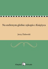 Na srebrnym globie: rękopis z Księżyca - Jerzy Żuławski - ebook
