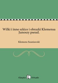 Wilki i inne szkice i obrazki Klemensa Junoszy pseud. - Klemens Szaniawski - ebook