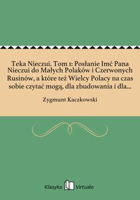 Teka Nieczui. Tom 1: Posłanie Imć Pana Nieczui do Małych Polaków i Czerwonych Rusinów, a które też Wielcy Polacy na czas sobie czytać mogą, dla zbudowania i dla krotochwili. - Zygmunt Kaczkowski - ebook