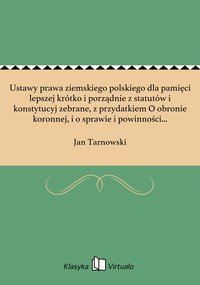 Ustawy prawa ziemskiego polskiego dla pamięci lepszej krótko i porządnie z statutów i konstytucyj zebrane, z przydatkiem O obronie koronnej, i o sprawie i powinności urzędników wojennych - Jan Tarnowski - ebook