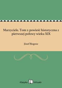 Marzyciele. Tom 1: powieść historyczna z pierwszej połowy wieku XIX - Józef Rogosz - ebook