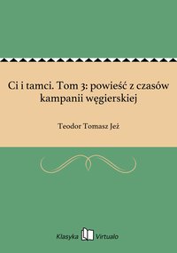 Ci i tamci. Tom 3: powieść z czasów kampanii węgierskiej - Teodor Tomasz Jeż - ebook