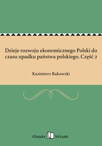 Dzieje rozwoju ekonomicznego Polski do czasu upadku państwa polskiego. Część 2 - Kazimierz Rakowski - ebook