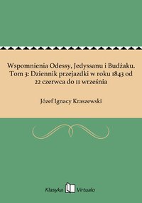 Wspomnienia Odessy, Jedyssanu i Budżaku. Tom 3: Dziennik przejazdki w roku 1843 od 22 czerwca do 11 września - Józef Ignacy Kraszewski - ebook