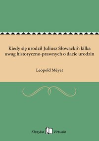 Kiedy się urodził Juliusz Słowacki?: kilka uwag historyczno-prawnych o dacie urodzin - Leopold Méyet - ebook