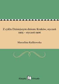 Z cyklu Dzisiejszym dniom: Kraków, styczeń 1905 – styczeń 1906 - Marcelina Kulikowska - ebook