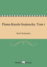 Pisma Karola Szajnochy. Tom 1 - Karol Szajnocha - ebook