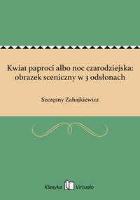 Kwiat paproci albo noc czarodziejska: obrazek sceniczny w 3 odsłonach - Szczęsny Zahajkiewicz - ebook