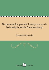 Na posterunku: powieść historyczna na tle życia księcia Józefa Poniatowskiego - Zuzanna Morawska - ebook