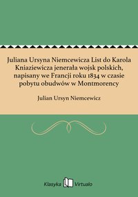 Juliana Ursyna Niemcewicza List do Karola Kniaziewicza jenerała wojsk polskich, napisany we Francji roku 1834 w czasie pobytu obudwów w Montmorency - Julian Ursyn Niemcewicz - ebook