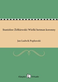 Stanisław Żółkiewski: Wielki hetman koronny - Jan Ludwik Popławski - ebook