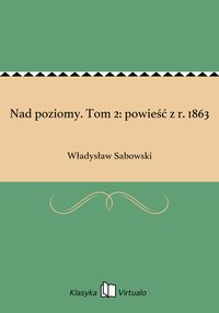 Nad poziomy. Tom 2: powieść z r. 1863 - Władysław Sabowski - ebook