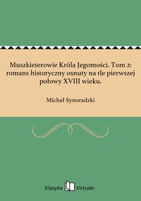 Muszkieterowie Króla Jegomości. Tom 2: romans historyczny osnuty na tle pierwszej połowy XVIII wieku. - Michał Synoradzki - ebook