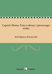 Capreä i Roma. Tom 1: obrazy z pierwszego wieku - Józef Ignacy Kraszewski - ebook
