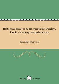 Historya serca i rozumu (uczucia i wiedzy). Część 1-2: rękopism pośmiertny - Jan Majorkiewicz - ebook