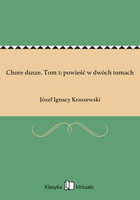 Chore dusze. Tom 1: powieść w dwóch tomach - Józef Ignacy Kraszewski - ebook