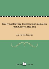 Deotyma (Jadwiga Łuszczewska): pamiątka jubileuszowa 1852-1897 - Antoni Pietkiewicz - ebook