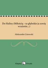Do Haliny (Miłością – to głębokie ja zowię wrażenie....) - Aleksander Linowski - ebook