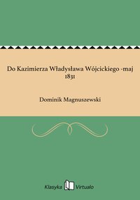 Do Kazimierza Władysława Wójcickiego -maj 1831 - Dominik Magnuszewski - ebook