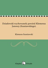Dziadowski wychowanek: powieść Klemensa Junoszy (Szaniawskiego). - Klemens Szaniawski - ebook