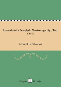 Rozmaitości z Przeglądu Naukowego 1842, Tom 2, nr 12 - Edward Dembowski - ebook