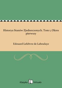 Historya Stanów Zjednoczonych. Tom 1, Okres pierwszy - Edouard Lefebvre de Laboulaye - ebook