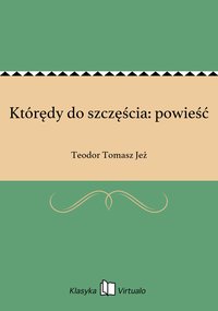 Którędy do szczęścia: powieść - Teodor Tomasz Jeż - ebook