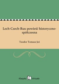 Lech-Czech-Rus: powieść historyczno-spółczesna - Teodor Tomasz Jeż - ebook