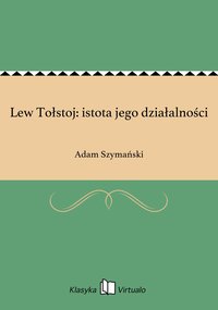 Lew Tołstoj: istota jego działalności - Adam Szymański - ebook