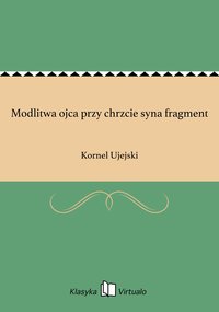 Modlitwa ojca przy chrzcie syna fragment - Kornel Ujejski - ebook