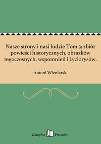 Nasze strony i nasi ludzie Tom 3: zbiór powieści historycznych, obrazków tegoczesnych, wspomnień i życiorysów. - Antoni Wieniarski - ebook