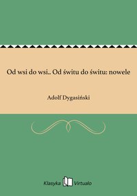Od wsi do wsi.. Od świtu do świtu: nowele - Adolf Dygasiński - ebook