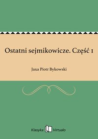 Ostatni sejmikowicze. Część 1 - Jaxa Piotr Bykowski - ebook