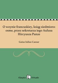 O woynie francuskiey, ksiąg siedmioro: osme, przez sekretarza iego Aulusa Hircyusza Panze - Gaius Iulius Caesar - ebook