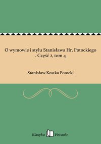 O wymowie i stylu Stanisława Hr. Potockiego . Część 2, tom 4 - Stanisław Kostka Potocki - ebook